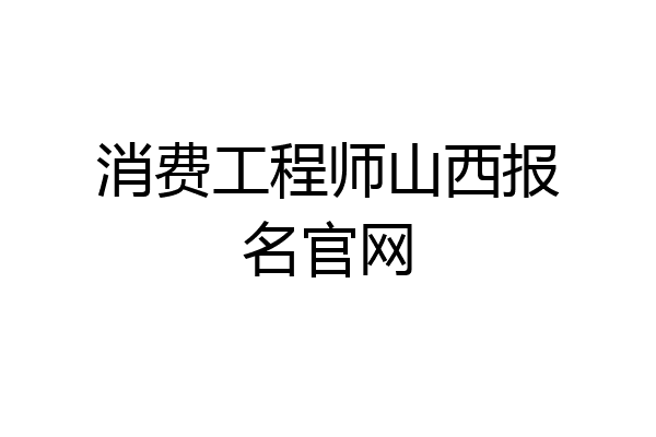 消费工程师山西报名官网
