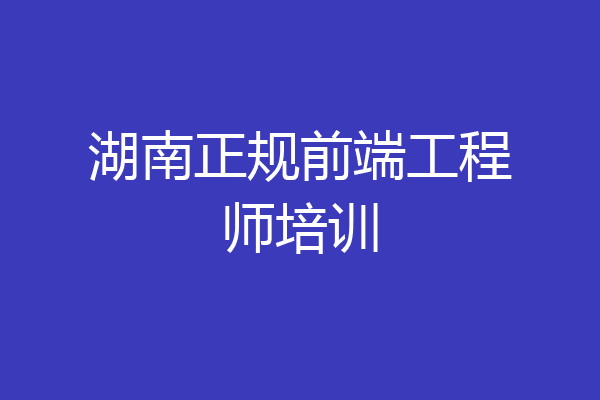 湖南正规前端工程师培训