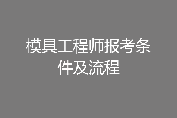模具工程师报考条件及流程