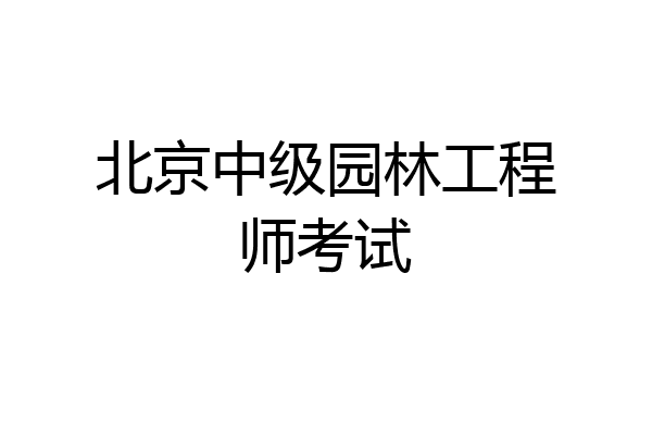 北京中级园林工程师考试