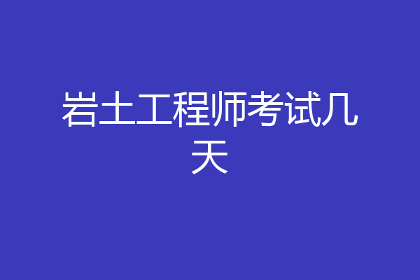 岩土工程师考试几天