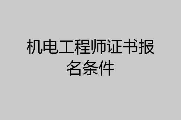 机电工程师证书报名条件
