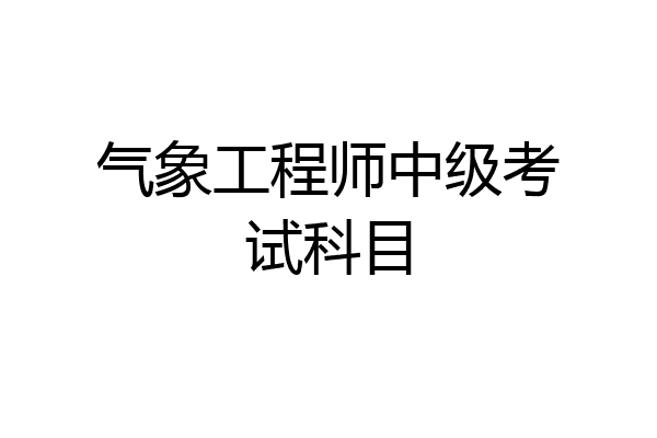 气象工程师中级考试科目