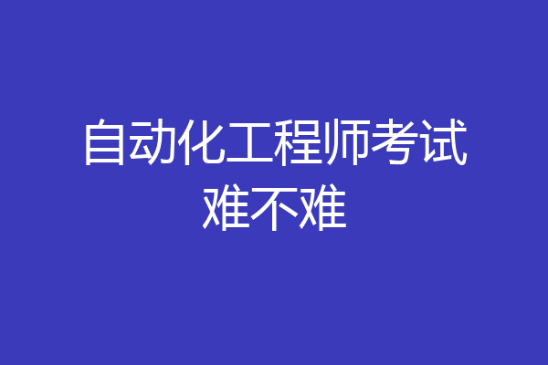 自动化工程师考试难不难