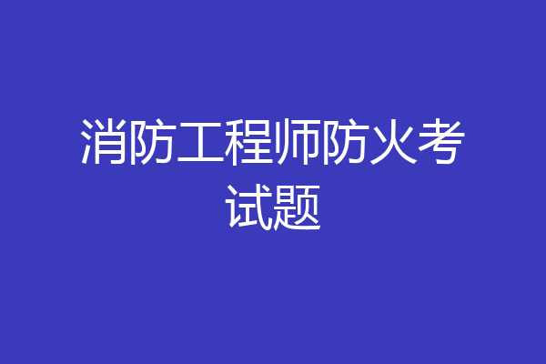 消防工程师防火考试题