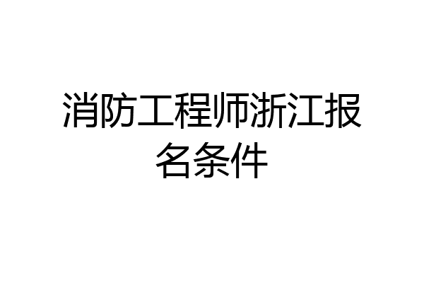 消防工程师浙江报名条件