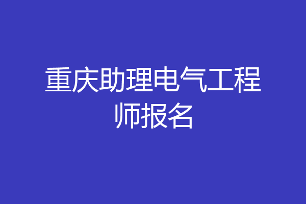 重庆助理电气工程师报名