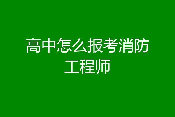 高中怎么报考消防工程师