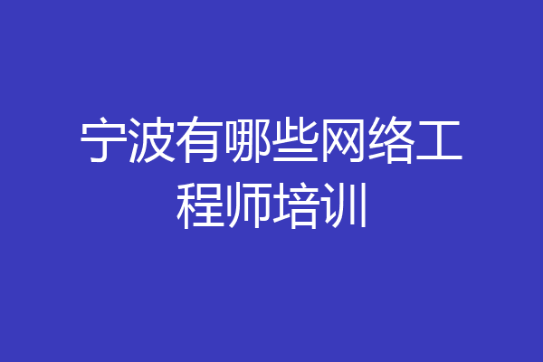 宁波有哪些网络工程师培训