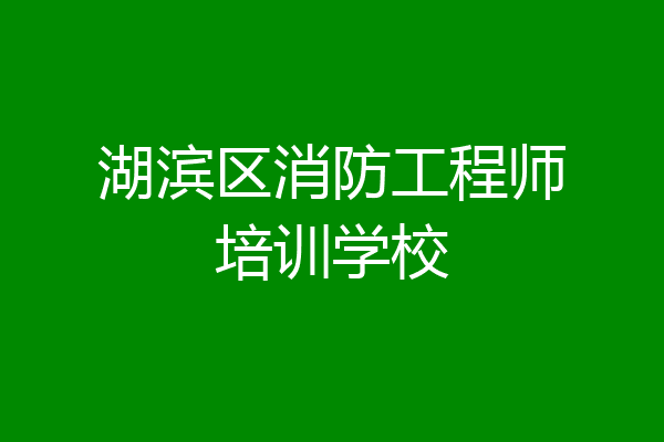湖滨区消防工程师培训学校