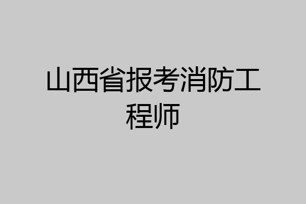 山西省报考消防工程师
