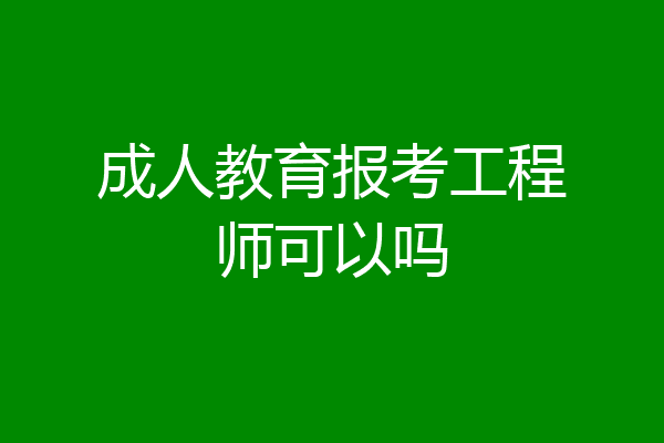 成人教育报考工程师可以吗