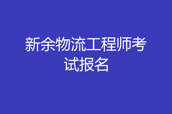 新余物流工程师考试报名