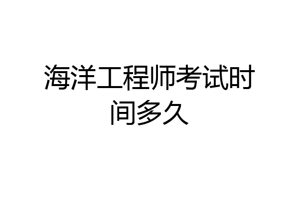 海洋工程师考试时间多久
