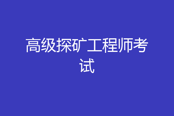 高级探矿工程师考试