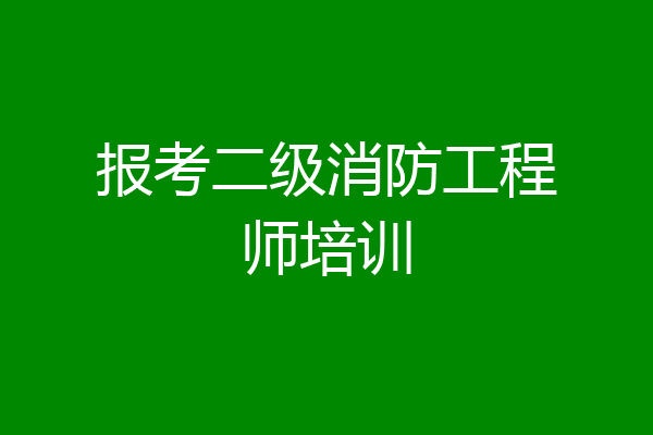 报考二级消防工程师培训