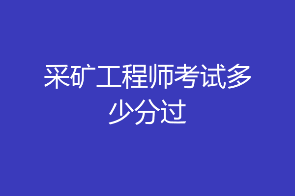 采矿工程师考试多少分过