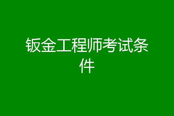 钣金工程师考试条件
