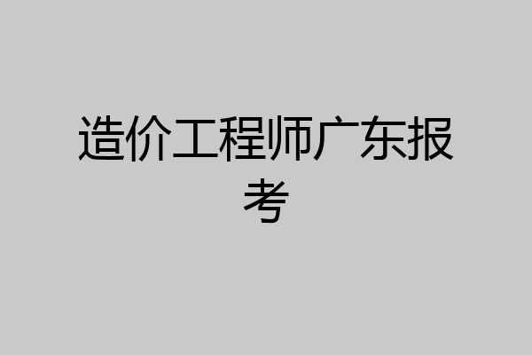 造价工程师广东报考