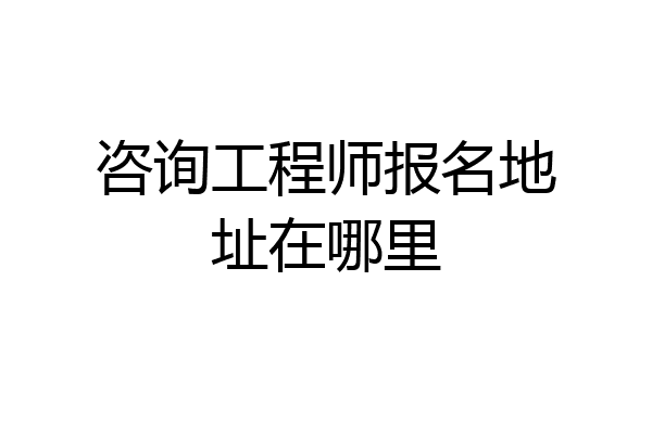 咨询工程师报名地址在哪里