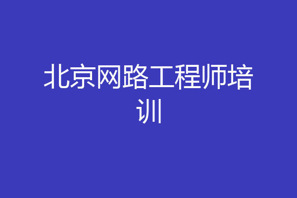 北京网路工程师培训