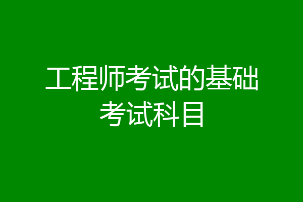 工程师考试的基础考试科目