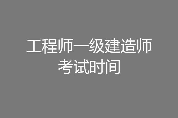 工程师一级建造师考试时间