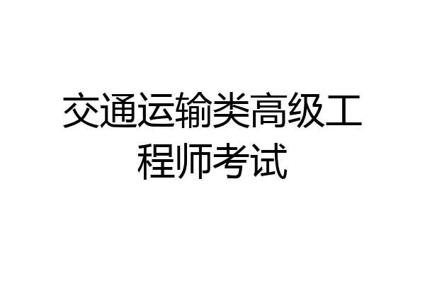 交通运输类高级工程师考试