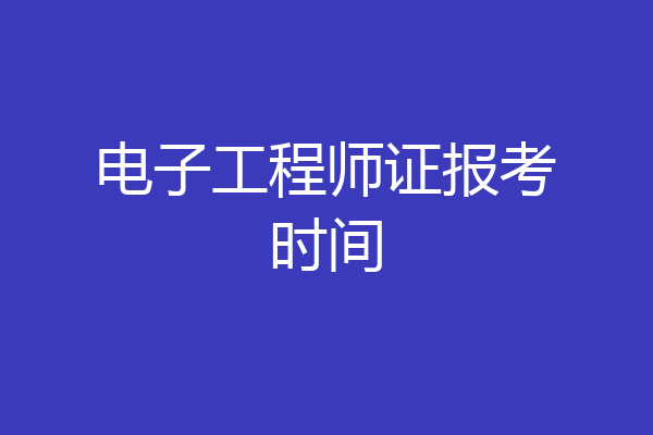 电子工程师证报考时间