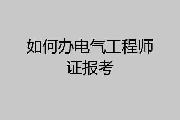 如何办电气工程师证报考