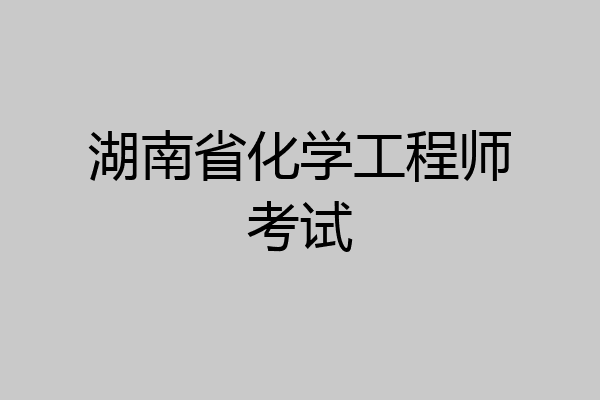 湖南省化学工程师考试