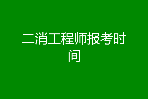 二消工程师报考时间
