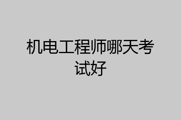 机电工程师哪天考试好