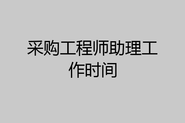 采购工程师助理工作时间