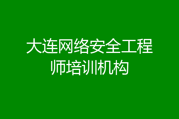 大连网络安全工程师培训机构