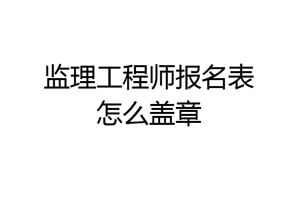 监理工程师报名表怎么盖章