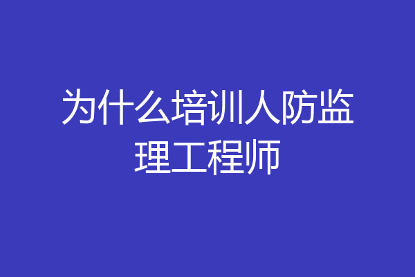 为什么培训人防监理工程师