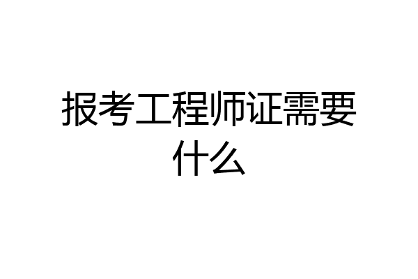 报考工程师证需要什么