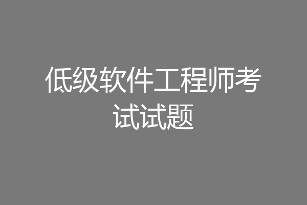 低级软件工程师考试试题