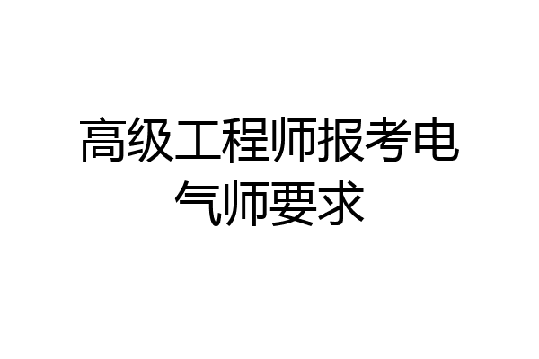 高级工程师报考电气师要求