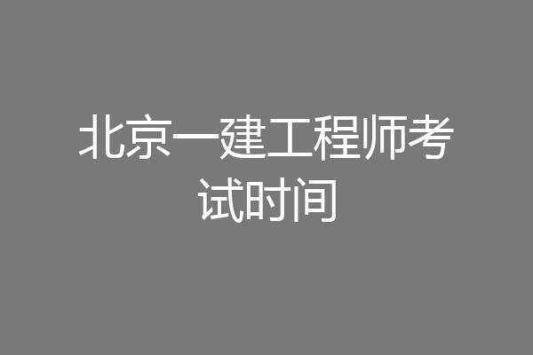 北京一建工程师考试时间