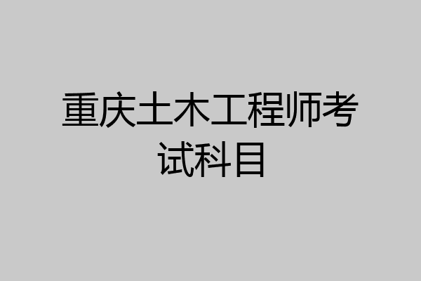 重庆土木工程师考试科目