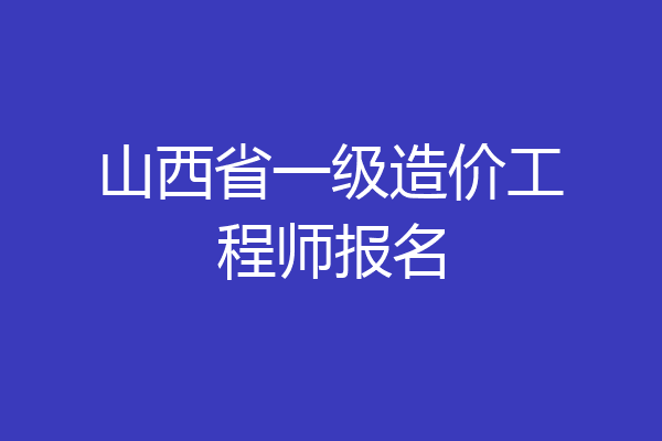 山西省一级造价工程师报名