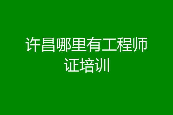 许昌哪里有工程师证培训