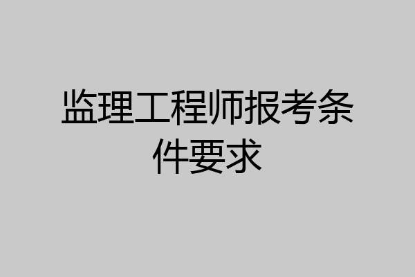 监理工程师报考条件要求