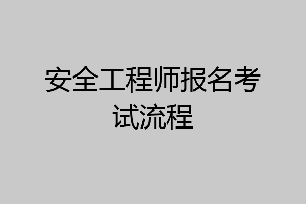安全工程师报名考试流程
