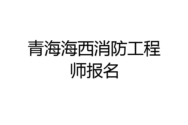 青海海西消防工程师报名