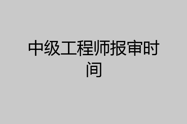 中级工程师报审时间