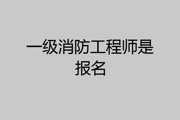 一级消防工程师是报名