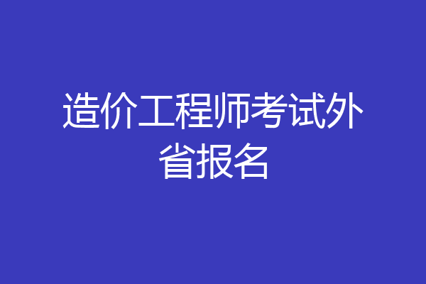 造价工程师考试外省报名